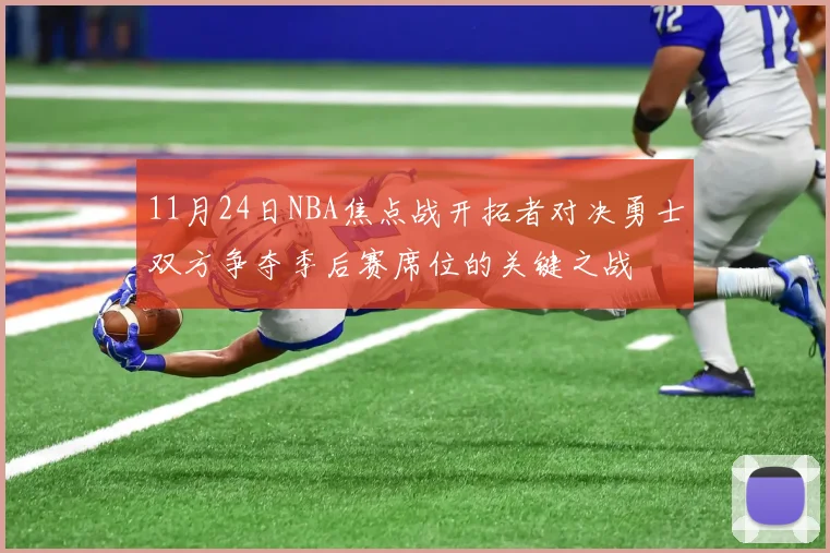 11月24日NBA焦点战开拓者对决勇士双方争夺季后赛席位的关键之战
